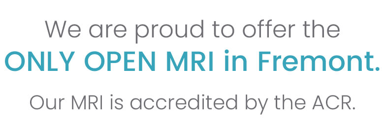 we are proud to offer the only open MRI in Fremont. Our MRI is accredited by the ACR.